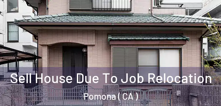  Sell House Due To Job Relocation Pomona ( CA )