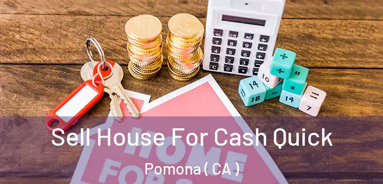  Sell House For Cash Quick Pomona ( CA )