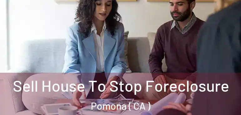  Sell House To Stop Foreclosure Pomona ( CA )