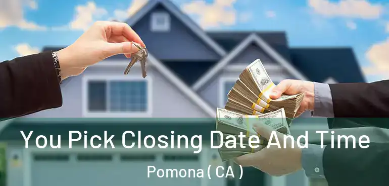  You Pick Closing Date And Time Pomona ( CA )